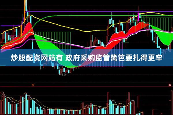 炒股配资网站有 政府采购监管篱笆要扎得更牢