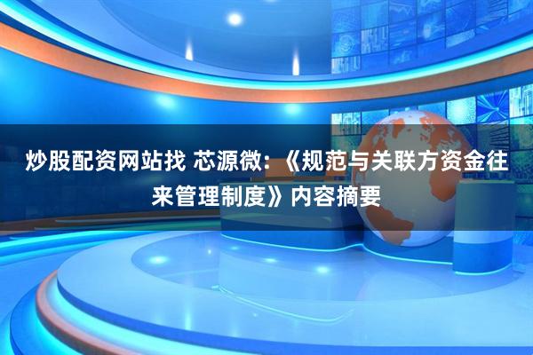 炒股配资网站找 芯源微: 《规范与关联方资金往来管理制度》内容摘要