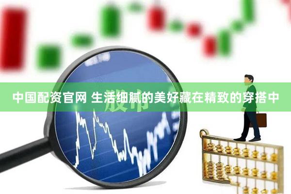 中国配资官网 生活细腻的美好藏在精致的穿搭中